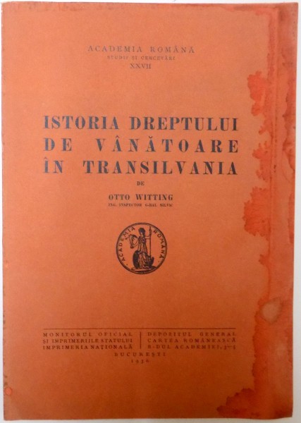 ISTORIA DREPTULUI DE VANATOARE IN TRANSILVANIA de OTTO WITTING ,BUCURESTI , 1936