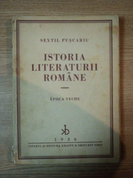 ISTORIA LITERATURII ROMANE. EPOCA VECHE de SEXTIL PUSCARIU  1936