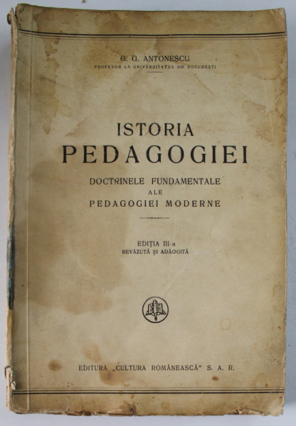 ISTORIA PEDAGOGIEI. DOCTRINELE FUNDAMENTALE ALE PEDAGOGIEI MODERNE de G.G. ANTONESCU, EDITIA A III-A