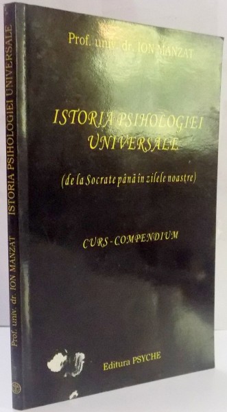 ISTORIA PSIHOLOGIEI UNIVERSALE (DE LA SOCRATE PANA IN ZILELE NOASTRE) de ION MANZAT , 2003