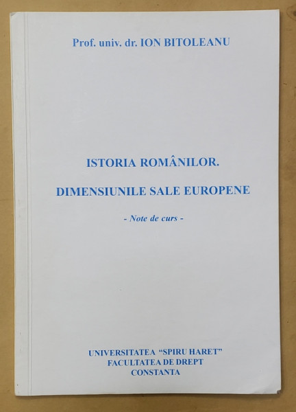 ISTORIA ROMANILOR . DIMENSIUNI EUROPENE de ION BITOLEANU , NOTE DE CURS , 1999