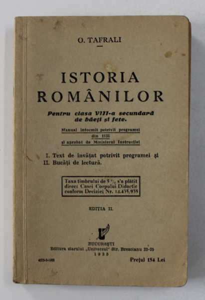 ISTORIA ROMANILOR PENTRU CLASA VIII -A SECUNDARA DE BAIETI SI FETE de O. TAFRALI , 1935