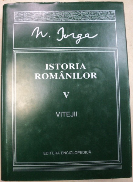 ISTORIA ROMANILOR,VOLUMUL 5, de N.IORGA,BUCURESTI 1998
