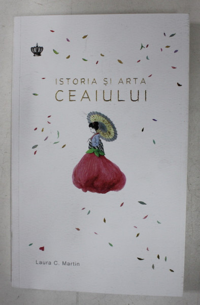 ISTORIA SI ARTA CEAIULUI de LAURA C. MARTIN , 2018  *COTORUL LIPIT CU SCOCI