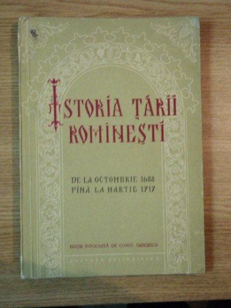 ISTORIA TARII ROMANESTI DE LA OCTOMBRIE 1688 PINA LA MARTIE 1717 de CONSTANTIN GRECESCU
