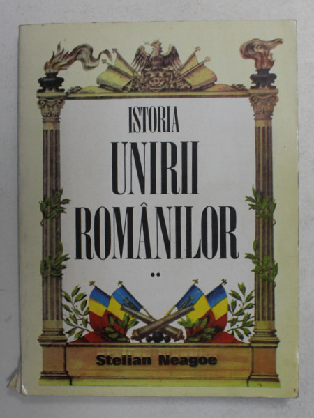 ISTORIA UNIRII ROMANILOR de STELIAN NEAGOE , VOLUMUL II , 1993