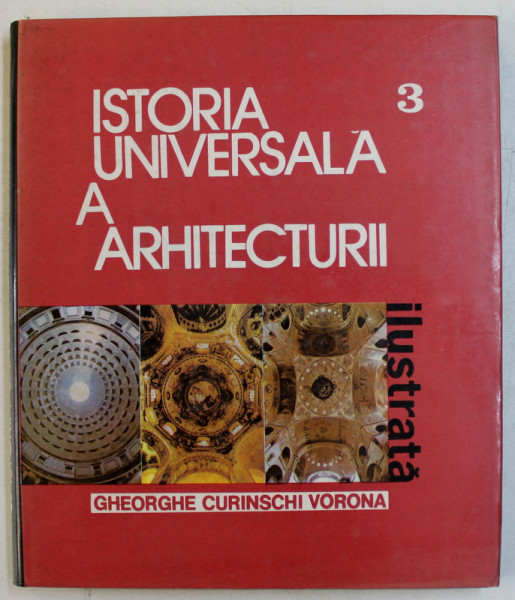 ISTORIA UNIVERSALA A ARHITECTURII - ILUSTRATA , autor GHEORGHE CURINSCHI VORONA , VOLUMUL III , 1986