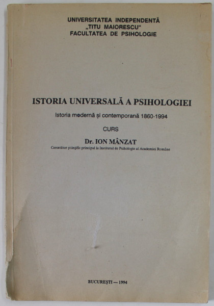 ISTORIA UNIVERSALA A PSIHOLOGIEI , ISTORIA MODERNA SI CONTEMPORAMA 1860 -1994 , CURS de dr . ION MANZAT , 1994, PREZINTA SUBLINIERI SI URME DE UZURA