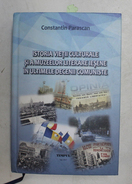 ISTORIA VIETII CULTURALE SI A MUZEELOR LITERARE IESENE IN ULTIMELE DECENII COMUNISTE de CONSTANTIN PARASCAN , 2017