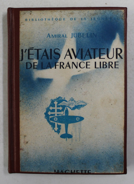 J 'ETAIS AVIATEUR DE LA FRANCE LIBRE par AMIRAL JUBELIN , 1966