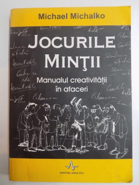 JOCURILE MINTII . MANUALUL CREATIVITATII IN AFACERI de MICHAEL MICHALKO , 2006