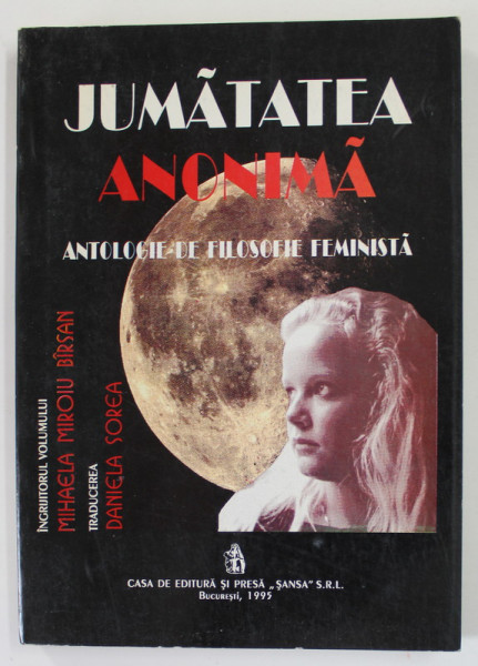 JUMATATEA ANONIMA , ANTOLOGIE DE FILOSOFIE FEMINISTA de MIHAELA  MIROIU BIRSAN , 1995 , DEDICATIE *