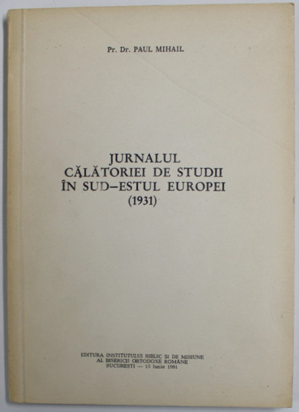 JURNALUL CALATORIEI DE STUDII IN SUD - ESTUL EUROPEI ( 1931 ) de Pr. Dr. PAUL MIHAIL , 1991 , DEDICATIE *