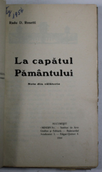 LA CAPATUL PAMANTULUI , NOTE DIN CALATORIE de RADU D. ROSETTI , 1910 , COPERTA FATA  BROSATA , REFACUTA , LIPSA COPERTA ORIGINALA