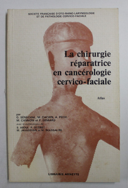 LA CHIRURGIE REPARATRICE EN CACEROLOGIE CERVICO - FACIALE  - ATLAS par G. SENECHAL ...F. DEMARD , 1977