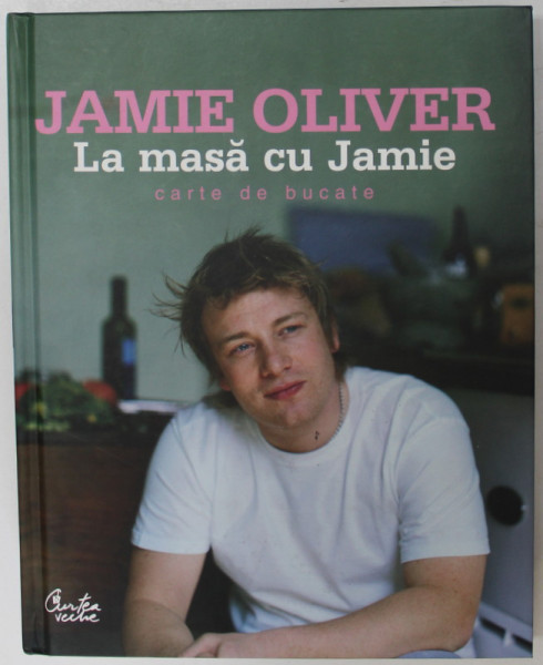 LA MASA CU JAMIE , CARTE DE BUCATE de JAMIE OLIVER *EDITIE CARTONATA