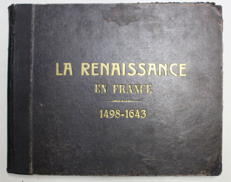 LA RENAISSANCE EN FRANCE ( 1498 - 1643 ) par ARMAND DAYOT , ISTORIE ILUSTRATA ,  EDITIE DE INCEPUT DE SECOL XX