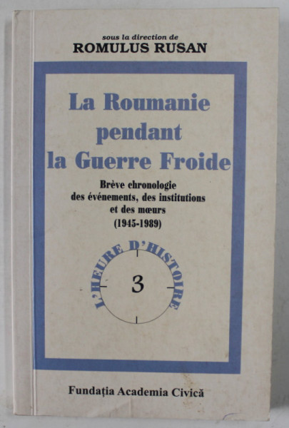 LA ROUMANIE PENDANT LA GUERRE FROIDE , BREVE CHRONOLOGIE DES EVENEMENTS , DES INSTITUTIONS ET DES MOEURS ( 1945- 1989) ,  sous la direction de ROMULUS RUSAN , 2009