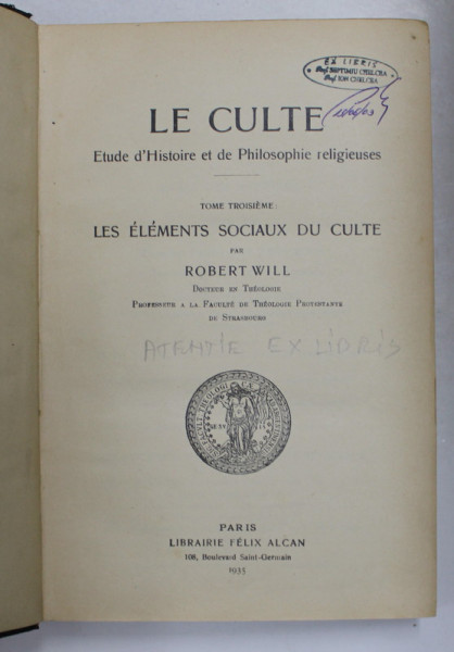 LE CULTE - ETUDE D 'HISTOIRE ET DE PHILOSOPHIE RELIGIEUSES , TOME TROISIEME - LES ELEMENTS SOCIAUX DU CULTE par ROBERT WILL  , 1935 , EX LIBRIS SEPTIMIU SI ION CHELCEA*