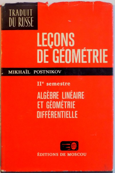 LECONS DE GEOMETRIE de MIKHAIL POSTNIKOV, IIe SEMESTRE, ALGEBRE LINEAIRE ET GEOMETRIE DIFFERENTIELLE, 1981