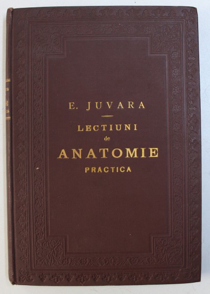 LECTIUNI DE ANATOMIE PRACTICA de DR. E . JUVARA , cu 103 desenuri in text , 1897 , DEDICATIE*