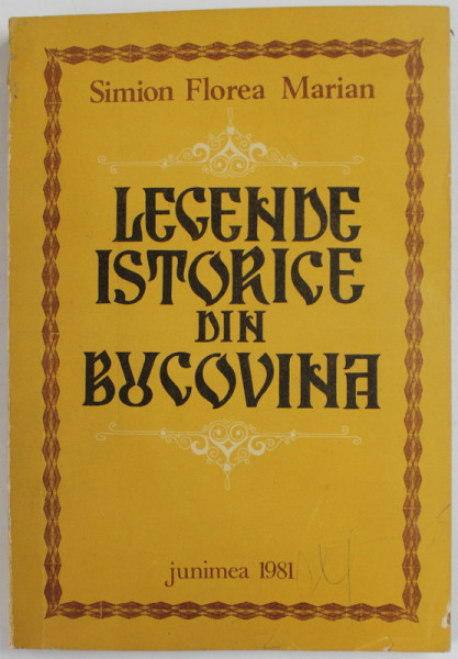 LEGENDE ISTORICE DIN BUCOVINA de SIMION FLOREA MARIAN , 1981 * PREZINTA INSEMNARI SI DEFECT COTOR