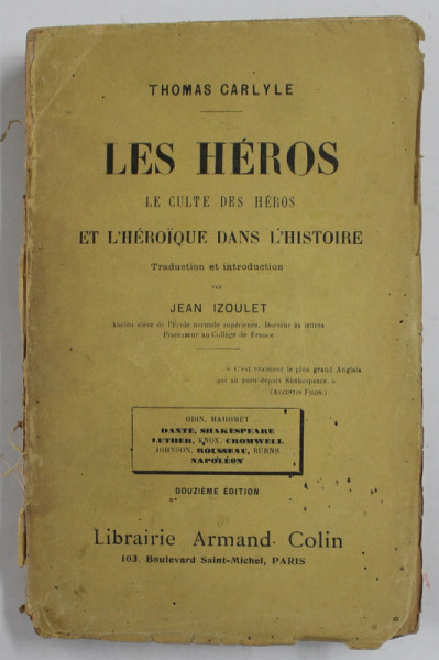 LES HEROS - LE CULTE DES HEROS ET L ' HEROIQUE DANS L 'HISTOIRE par THOMAS CARLYLE , 1922 , PREZINTA PETE SI URME DE UZURA , NECESITA RELEGARE !