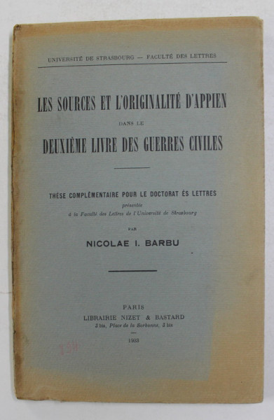 LES SOURCES ET L ' ORIGINALITE D 'APPIEN DANS LE DEUXIEME LIVRE DES GUERRES CIVILES , THESE POUR LE DOCTORAT ES LETTRES par NICOLAE I. BARBU ,