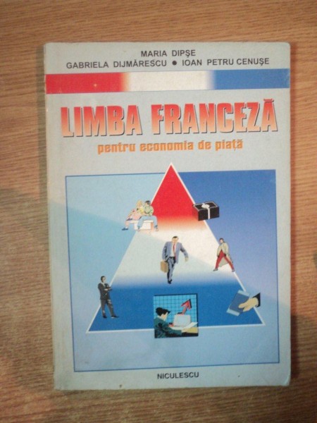 LIMBA FRANCEZA PENTRU ECONOMIA DE PIATA de MARIA DIPSE , GABRIELA DIJMARESCU , IOAN PETRU CENUSE