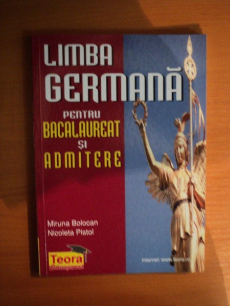 LIMBA GERMANA PENTRU BACALAUREAT SI ADMITERE de MIRUNA BOLOCAN , NICOLETA PISTOL