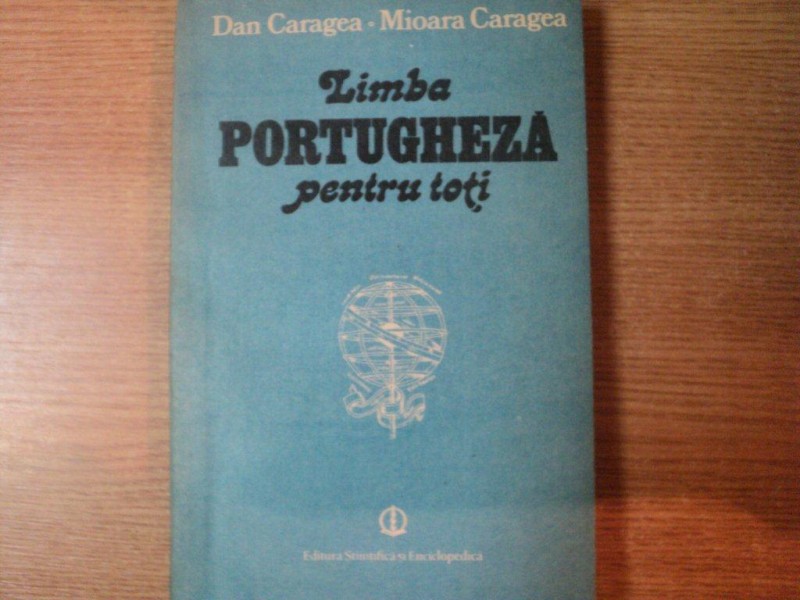 LIMBA PORTUGHEZA PENTRU TOTI de DAN CARAGEA , MIOARA CARAGEA , Bucuresti 1988