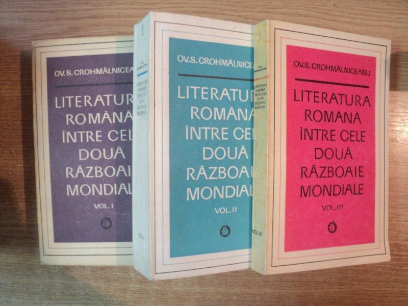 LITERATURA ROMANA INTRE CELE DOUA RAZBOAIE MONDIALE - OV. S. CROHMALNICEANU  3 VOLUME  1967