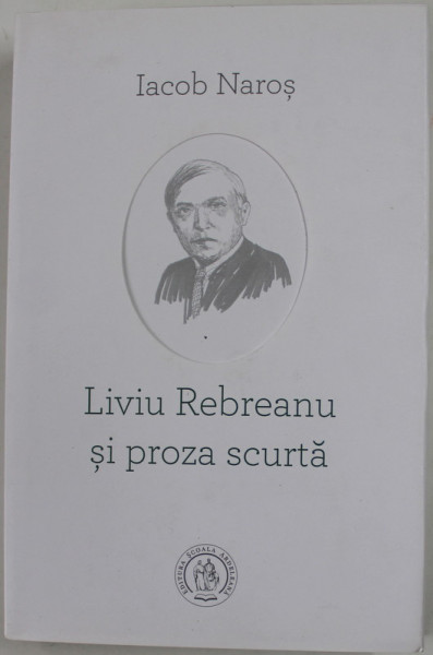LIVIU REBREANU SI PROZA SCURTA de IACOB NAROS , 2019