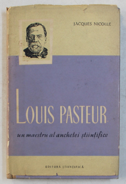 LOUIS PASTEUR , UN MAESTRU AL ANCHETEI STIINTIFICE de JACQUES NICOLLE , 1958