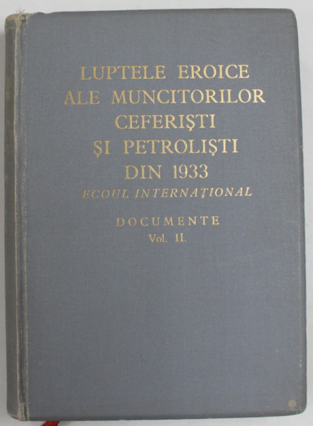 LUPTELE EROICE ALE MUNCITORILOR CEFERISTI SI PETROLISTI DIN 1933 , ECOUL INTERNATIONAL , DOCUMENTE , VOLUMUL II , de ION POPESCU - PUTURI ...GHEORGHE MATEI , 1963