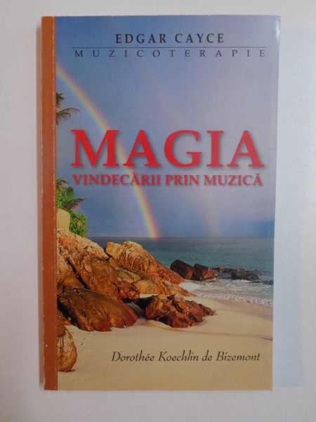 MAGIA VINDECARII PRIN MUZICA , EDGAR CAYCE , MUZICOTERAPIA SAU CUM SA NE VINDECAM CU AJUTORUL MUZICII de DOROTHEE KOECHLIN DE BIZEMONT , 2005 *PREZINTA HALOURI DE APA