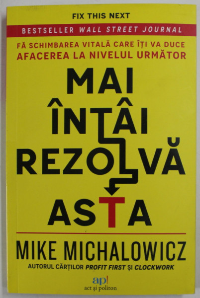 MAI INTAI REZOLVA ASTA , FA SCHIMBAREA VITALA CARE ITI VA DUCE AFACEREA LA NIVELUL URMATOR de MIKE MICHALOWICZ , 2022 *MICI DEFECTE COTOR