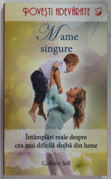 MAME SINGURE , INTAMPLARI REALE DESPRE CEA MAI DIFICILA SLUJBA DIN LUME de COLLEEN SELL , 2013