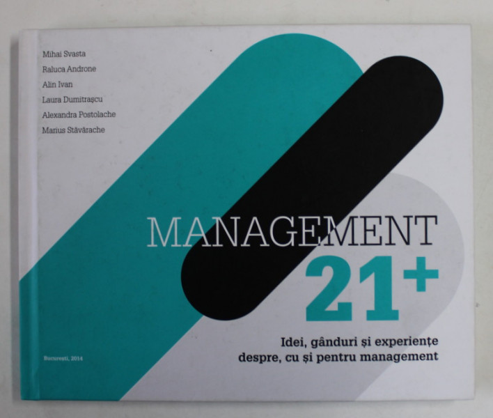 MANAGEMENT 21+  IDEI , GANDURI SI EXPERIENTE DESPRE , CU SI PENTRU MANAGEMENT , 2014 * DEDICATIE , COPERTA CARTONATA