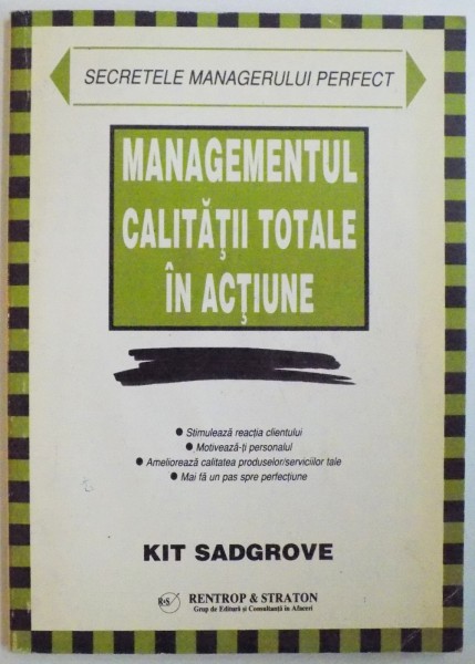MANAGEMENTUL CALITATII TOTALE IN ACTIUNE, SECRETELE MANAGERULUI PERFECT de KIT SADGROVE, 1999