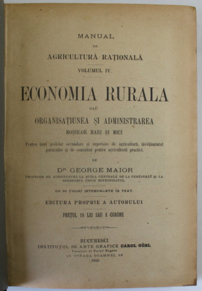MANUAL DE AGRICULTURA RATIONALA , VOLUMUL IV - ECONOMIA RURALA ...de Dr. GEORGE MAIOR , 1900