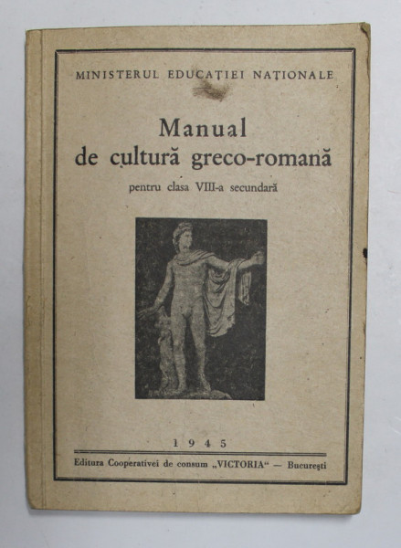 MANUAL DE CULTURA GRECO - ROMANA PENTRU CLASA VIII -A SECUNDARA , 1945