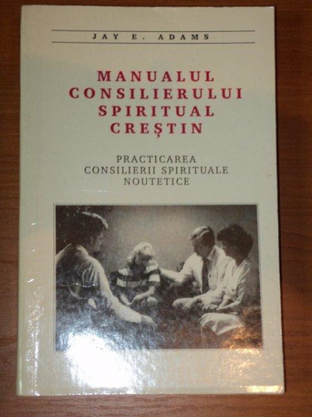 MANUALUL CONSILIERULUI SPIRITUAL CRESTIN de JAY E.ADAMS