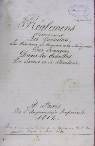 MANUSCRIS/RÈGLEMENT SUR LES CONSULATS, LA RÉSIDENCE, LE COMMERCE ET LA NAVIGATION DES FRANÇAIS À LEVANT, PARIS 1812