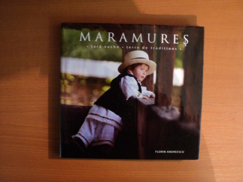MARAMURES , TARA VECHE / TERRE DE TRADITIONS de FLORIN ANDREESCU