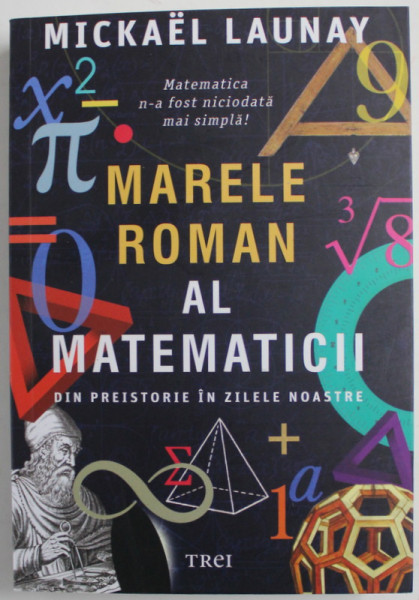 MARELE ROMAN AL MATEMATICII - DIN PREISTORIE IN ZILELE NOASTRE de MICKAEL LAUNAY , 2021 *MICI DEFECTE