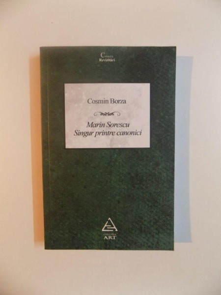 MARIN SORESCU , SINGUR PRINTRE CANONICI de COSMIN BORZA , 2014