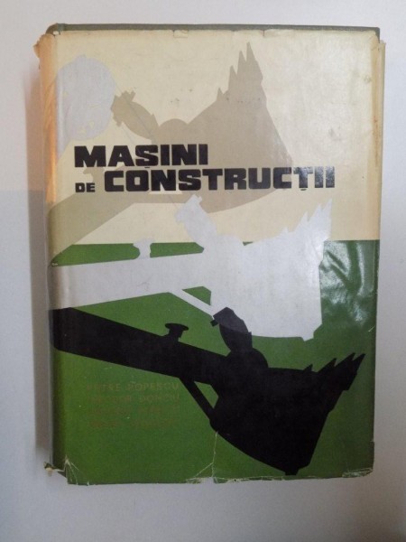MASINI DE CONSTRUCTII de PETRE POPESCU , THEODOR DONCIU , MANUELA POPESCU , ERNEST STOICESCU , 1966