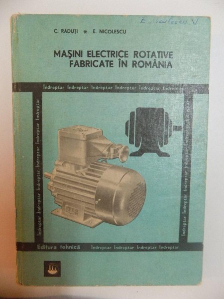 MASINI ELECTRICE ROTATIVE FABRICATE IN ROMANIA de C. RADUTI , E. NICOLESCU , 1981