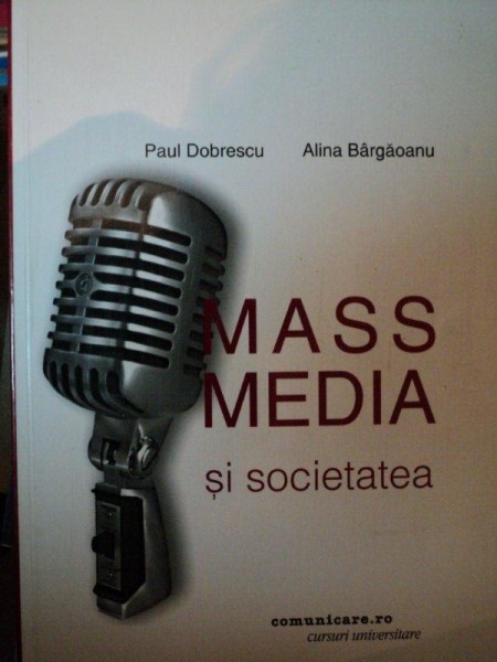 MASS MEDIA SI SOCIETATEA-PAUL DOBRESCU,ALINA BARGAOANU,EDITIA A DOUA,REVAZUTA SI ADAUGITA * PREZINTA SUBLINIERI CU MARKER